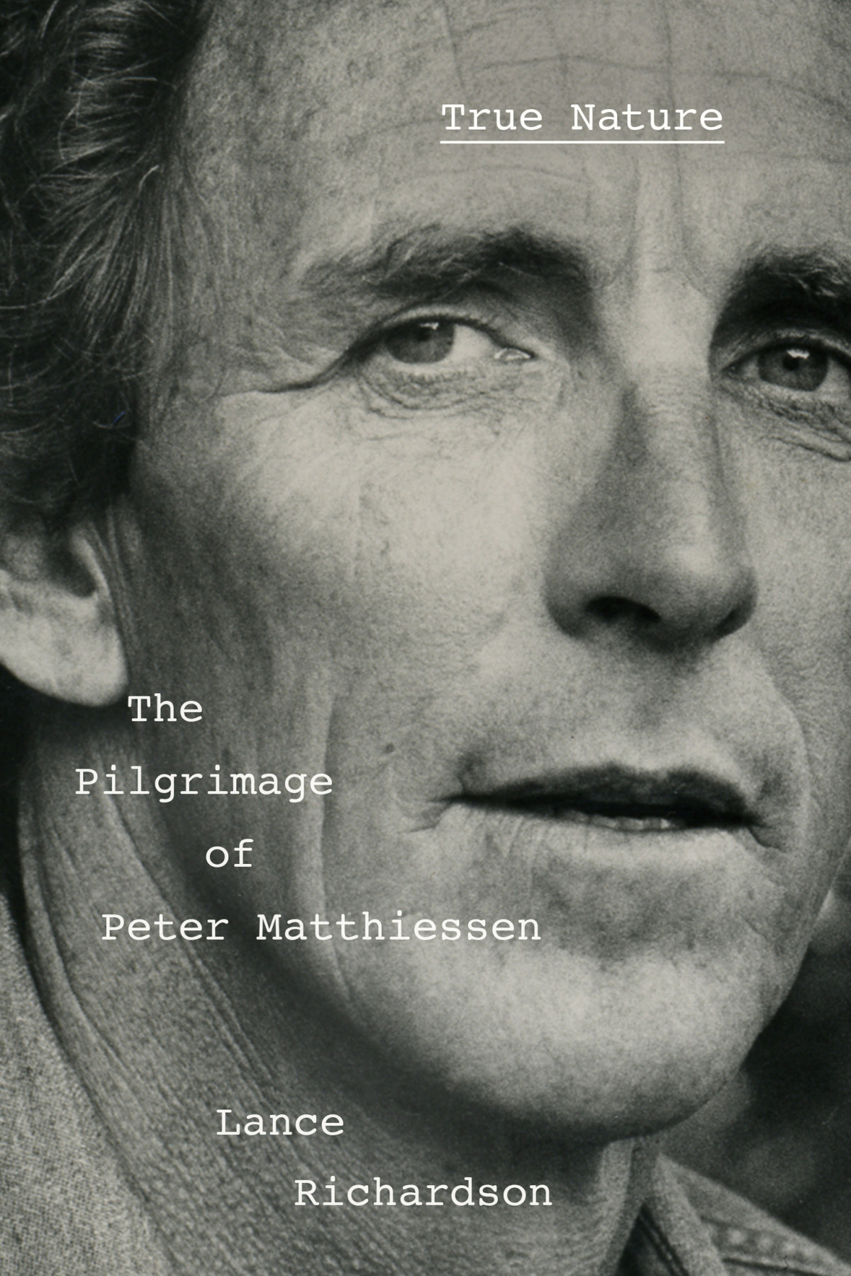True Nature The Pilgrimage Of Peter Matthiessen Lance Richardson