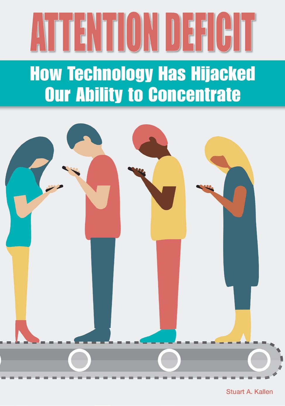 Attention Deficit How Technology Has Hijacked Our Ability To Concentrate Stuart A Kallen