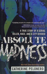 Absolute Madness A True Story Of A Serial Killer Race And A City Divided Pelonero