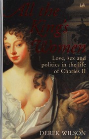 All The Kings Women Love Sex And Politics In The Life Of Charles Ii Wilson