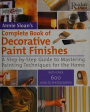 Annie Sloans Complete Book Of Decorative Paint Finishes A Stepbystep Guide To Mastering Painting Techniques For The Home Sloan