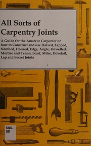 All Sorts Of Carpentry Joints A Guide For The Amateur Carpenter On How To Construct And Use Halved Anon