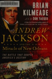 Andrew Jackson And The Miracle Of New Orleans The Battle That Shaped Americas Destiny Kilmeade