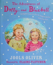 The Adventures Of Dotty And Bluebell Four Delightful Stories Of An Eversonaughty Little Girl And Her Big Sister Oliver