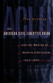 The American Civil Liberties Union The Making Of Modern Liberalism 19301960 Kutulas