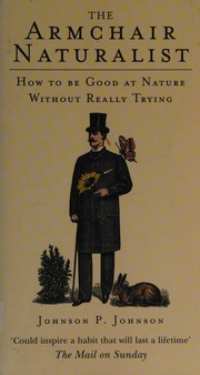 The Armchair Naturalist How To Be Good At Nature Without Really Trying Johnson