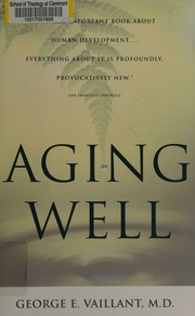 Aging Well Surprising Guideposts To A Happier Life From The Landmark Harvard Study Of Adult Development Vaillant