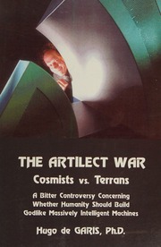 The Artilect War Cosmists Vs Terrans A Bitter Controversy Concerning Whether Humanity Should Build Godlike Massively Intelligent Machines De Garis