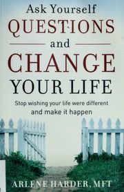 Ask Yourself Questions And Change Your Life Stop Wishing Your Life Were Different And Make It Happen Harder
