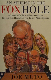 An Atheist In The Foxhole A Liberals Eightyear Odyssey Inside The Heart Of The Rightwing Media Muto