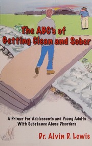 The Abcs Of Getting Clean And Sober A Primer For Adolescents And Young Adults With A Substance Use Disorder Lewis