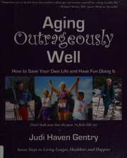 Aging Outrageously Well How To Save Your Own Life And Have Fun Doing It Gentry