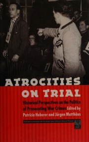 Atrocities On Trial Historical Perspectives On The Politics Of Prosecuting War Crimes Heberer