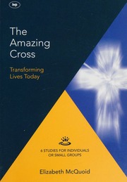 The Amazing Cross Transforming Lives Today 6 Studies For Individuals Or Small Groups Mcquoid
