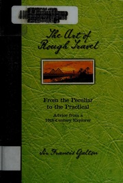 The Art Of Rough Travel From The Peculiar To The Practical Advice From A 19th Century Explorer Galton