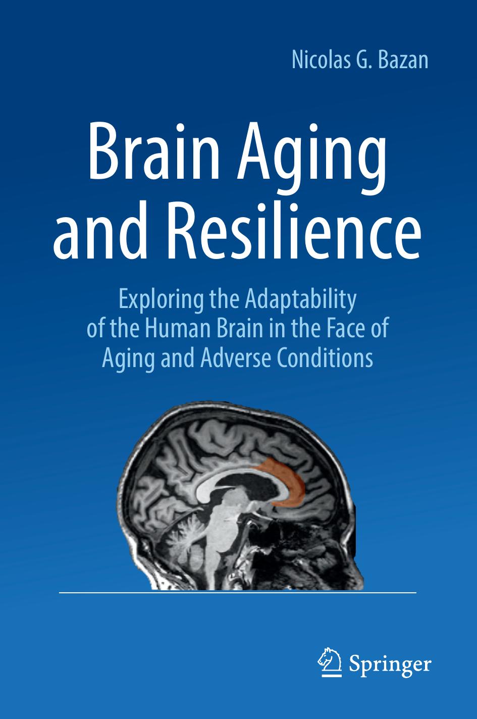 Brain Aging And Resilience Exploring The Adaptability Of The Human Brain In The Face Of Aging And Adverse Conditions 1st Edition Nicolas G Bazan