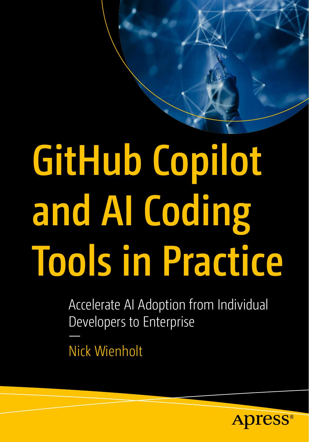 Github Copilot And Ai Coding Tools In Practice Accelerate Ai Adoption From Individual Developers To Enterprise 1st Edition Nick Wienholt