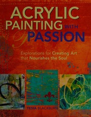 Acrylic Painting With Passion Explorations For Creating Art That Nourishes The Soul First Edtion Blackburn