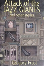 Attack Of The Jazz Giants And Other Stories 1st Ed Frost Gregory
