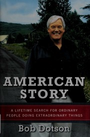 American Story A Lifetime Search For Ordinary People Doing Extraordinary Things Dotson