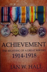 Achievement The Righting Of A Great Wrong 1914 To 1918 A Commentary In Too Many Words Hall