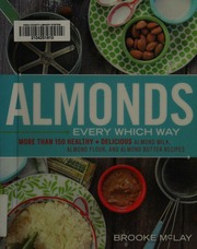 Almonds Every Which Way More Than 150 Healthy Delicious Almond Milk Almond Flour And Almond Butter Recipes 1st Da Capo Press Ed Mclay
