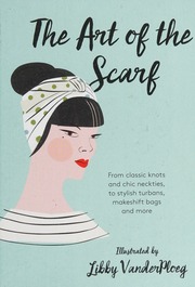 The Art Of The Scarf From Classic Knots And Chic Neckties To Stylish Turbans Makeshift Bags And More Vanderploeg