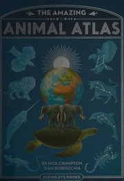 The Amazing Animal Atlas First Edition Crumpton Nick Bordicchia