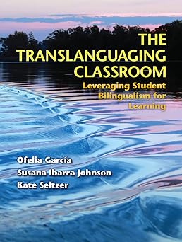 The Translanguaging Classroom Leveraging Student Bilingualism For Learning 1st Ofelia García Otheguy Phd