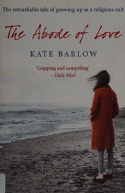 The Abode Of Love The Remarkable Tale Of Growing Up In A Religious Cult Barlow