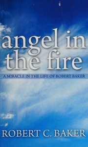 Angel In The Fire A Miracle In The Life Of Robert Baker Baker