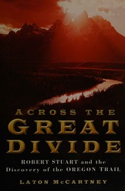 Across The Great Divide Robert Stuart And The Discovery Of The Oregon Trail Mccartney