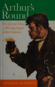 Arthurs Round The Life And Times Of Brewing Legend Arthur Guinness Guinness