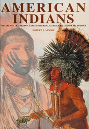 American Indians The Art And Travels Of Charles Bird King George Catlin And Karl Bodmer Revised Edition Moore