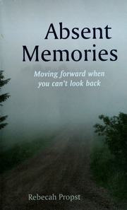Absent Memories Moving Forward When You Cant Look Back Propst