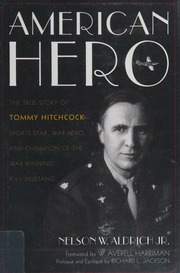American Hero The True Story Of Tommy Hitchcock Sports Star War Hero And Champion Of The Warwinning P51 Mustang Aldrich