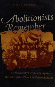 Abolitionists Remember Antislavery Autobiographies The Unfinished Work Of Emancipation Jeffrey