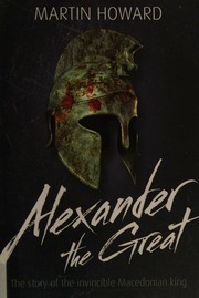 Alexander The Great The Story Of The Invincible Macedonian King Howard