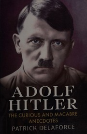 Adolf Hitler The Curious And Macabre Anecdotes Delaforce Patrick