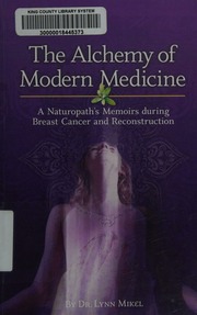 The Alchemy Of Modern Medicine A Naturopaths Memoirs During Breast Cancer And Reconstruction Mikel