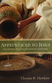 Apprenticed To Jesus Discipleship Practices For Growing Christians Hawkins