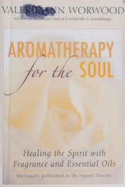 Aromatherapy For The Soul Healing The Spirit With Fragrance And Essential Oils Second Edition Edition Worwood