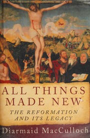 All Things Made New The Reformation And Its Legacy Macculloch