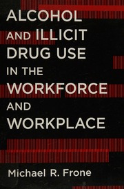 Alcohol And Illicit Drug Use In The Workforce And Workplace Frone