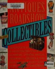 Antiques Roadshow Collectibles The Complete Guide To Collecting 20thcentury Toys Glassware Costume Jewelry Memorabilia Ceramics More From The Mostwatched Series On Pbs Prisant