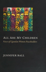 All Are My Children Voices Of Ugandan Women Peacebuilders Ball