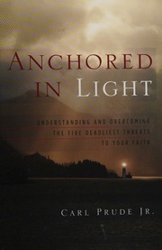 Anchored In Light Understanding And Overcoming The Five Deadliest Threats To Your Faith Prude