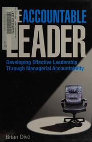 The Accountable Leader Developing Effective Leadership Through Managerial Accountability Dive