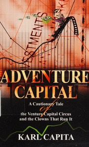 Adventure Capital A Cautionary Tale Of The Venture Capital Circus And The Clowns That Run It Capita