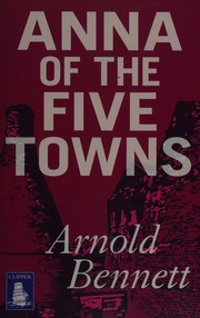Anna Of The Five Towns Bennett Arnold 18671931 Author